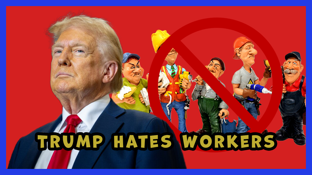 Trump is No Friend to the Workers
